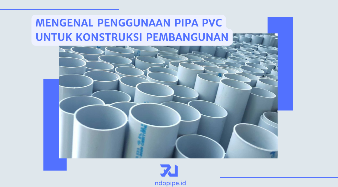 Mengenal Penggunaan Pipa PVC untuk Konstruksi Pembangunan